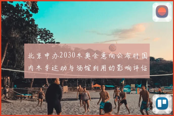 北京申办2030冬奥会意向公布对国内冬季运动与场馆利用的影响评估