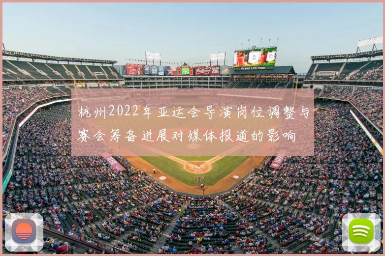 杭州2022年亚运会导演岗位调整与赛会筹备进展对媒体报道的影响
