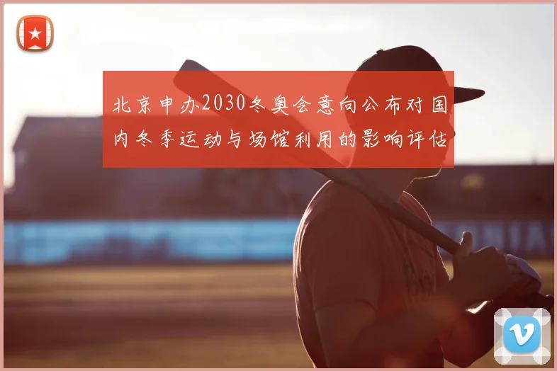 北京申办2030冬奥会意向公布对国内冬季运动与场馆利用的影响评估