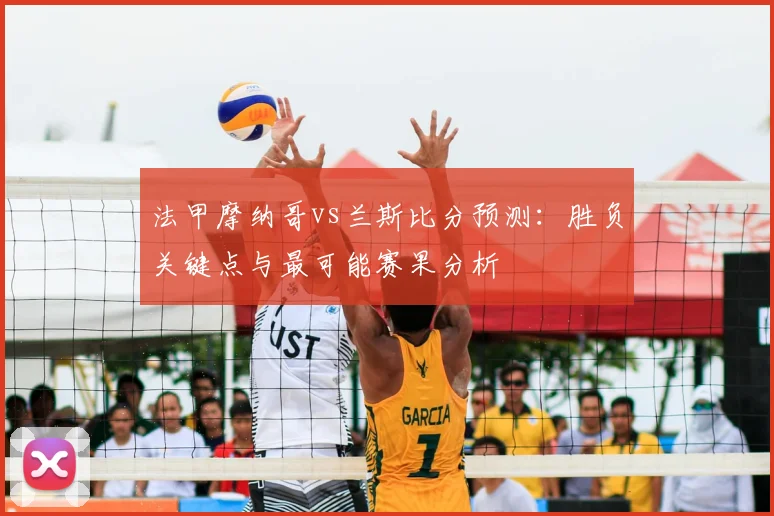 法甲摩纳哥vs兰斯比分预测：胜负关键点与最可能赛果分析