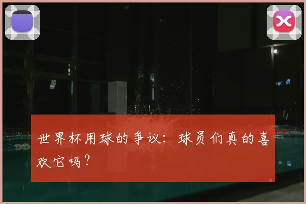 世界杯用球的争议：球员们真的喜欢它吗？