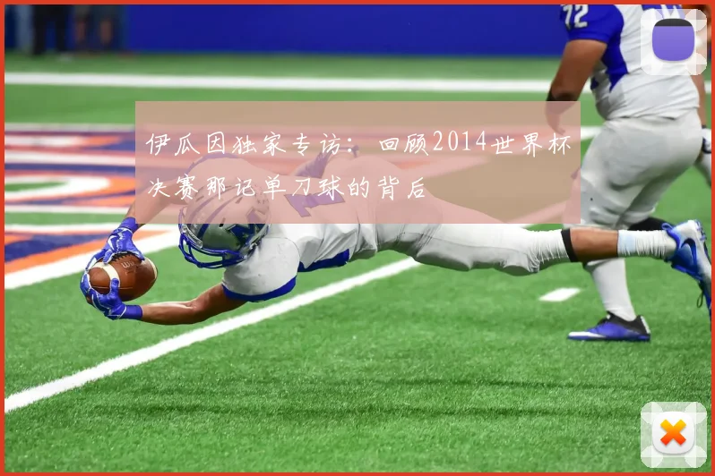 伊瓜因独家专访：回顾2014世界杯决赛那记单刀球的背后