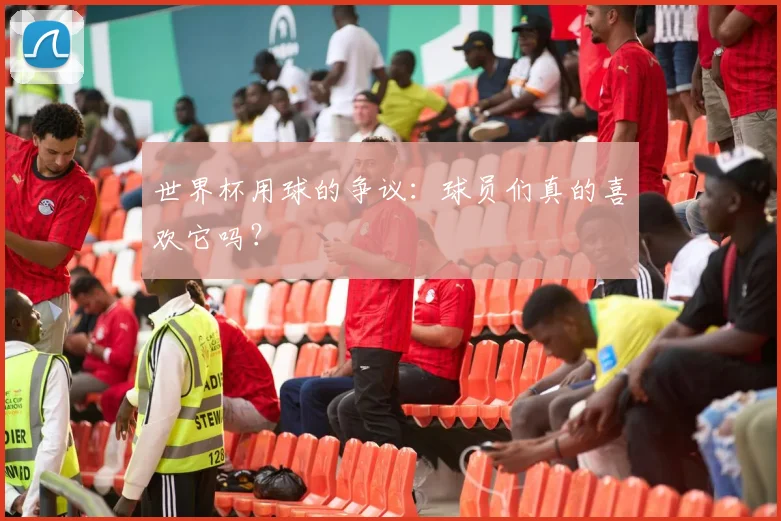 世界杯用球的争议：球员们真的喜欢它吗？